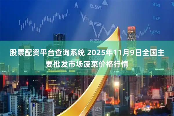股票配资平台查询系统 2025年11月9日全国主要批发市场菠菜价格行情